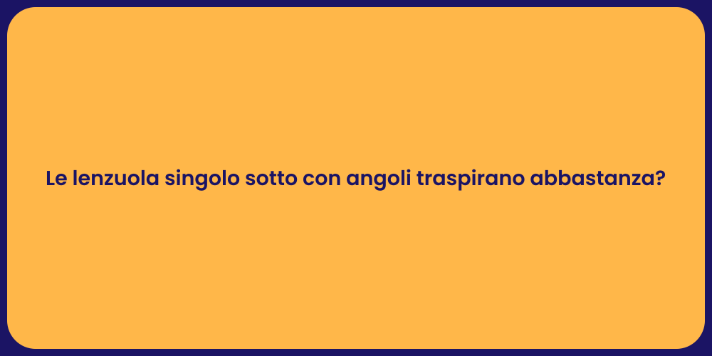 Le lenzuola singolo sotto con angoli traspirano abbastanza?