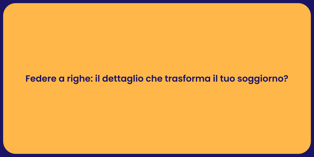 Federe a righe: il dettaglio che trasforma il tuo soggiorno?