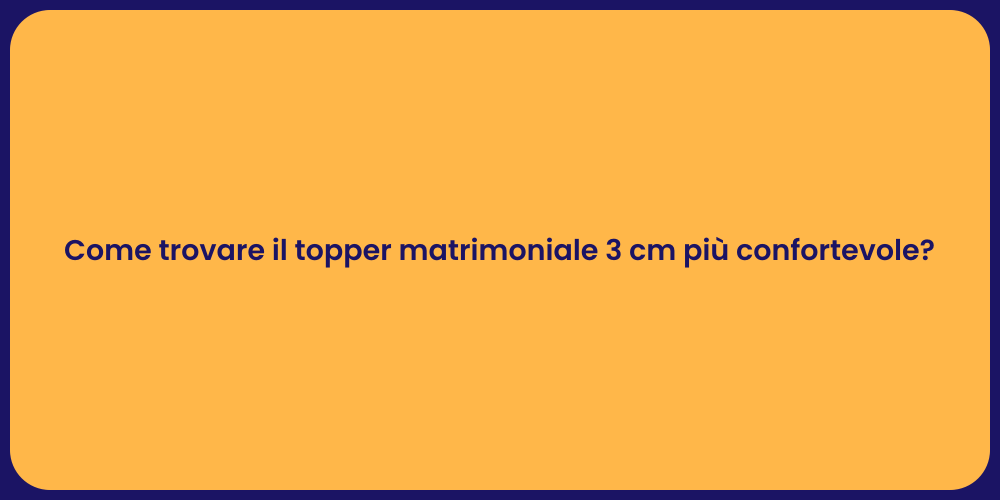 Come trovare il topper matrimoniale 3 cm più confortevole?