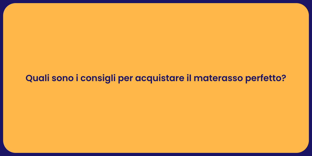 Quali sono i consigli per acquistare il materasso perfetto?