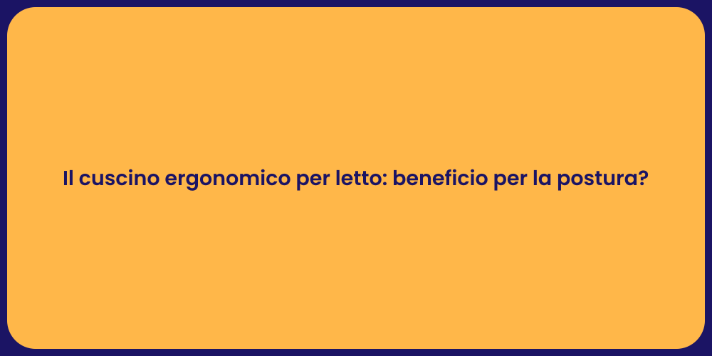 Il cuscino ergonomico per letto: beneficio per la postura?