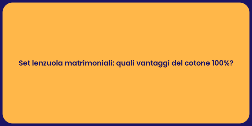Set lenzuola matrimoniali: quali vantaggi del cotone 100%?