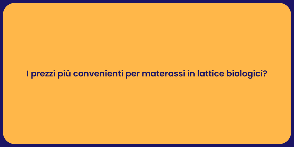 I prezzi più convenienti per materassi in lattice biologici?
