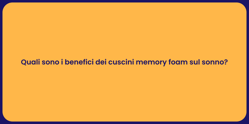 Quali sono i benefici dei cuscini memory foam sul sonno?