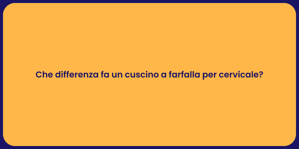 Che differenza fa un cuscino a farfalla per cervicale?
