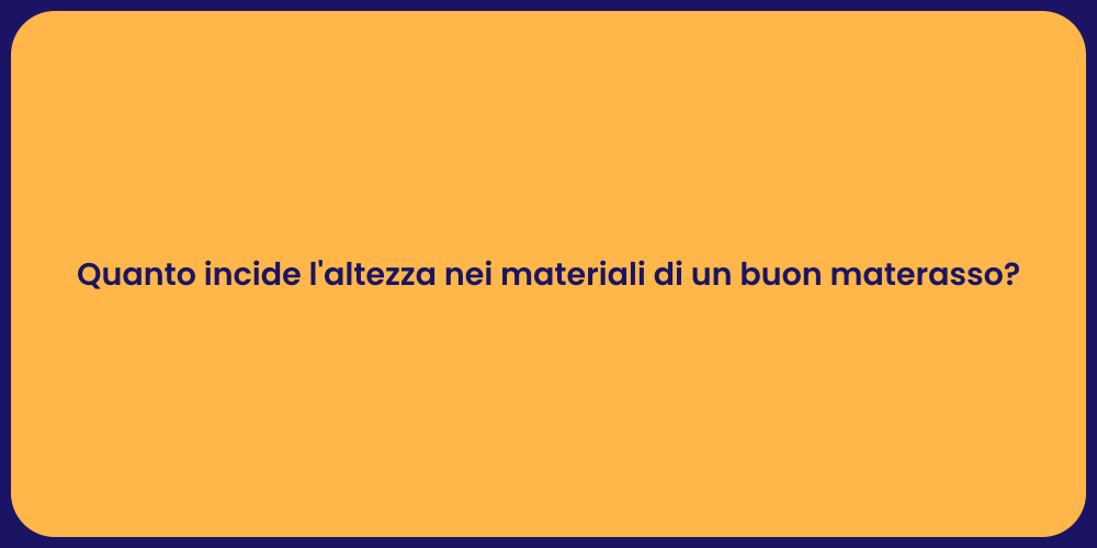 Quanto incide l'altezza nei materiali di un buon materasso?