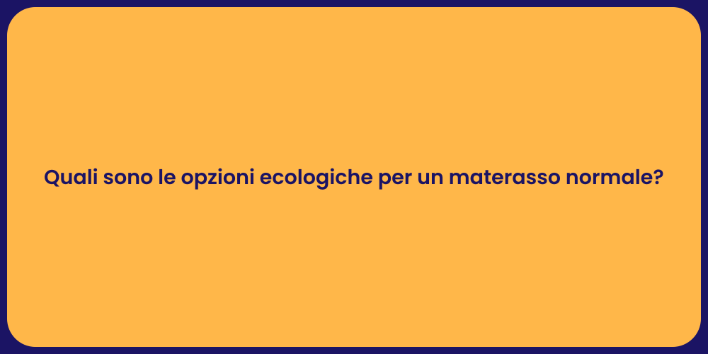 Quali sono le opzioni ecologiche per un materasso normale?