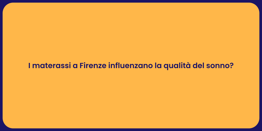 I materassi a Firenze influenzano la qualità del sonno?