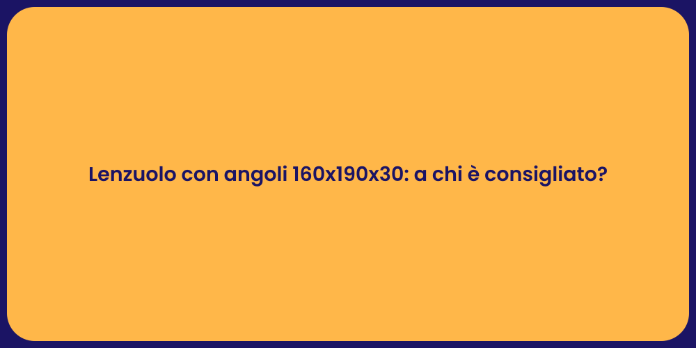 Lenzuolo con angoli 160x190x30: a chi è consigliato?