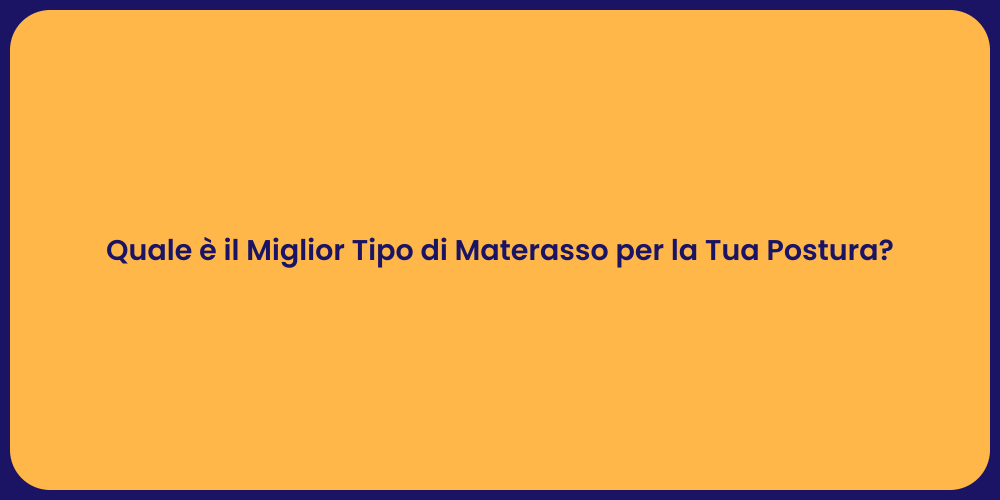 Quale è il Miglior Tipo di Materasso per la Tua Postura?
