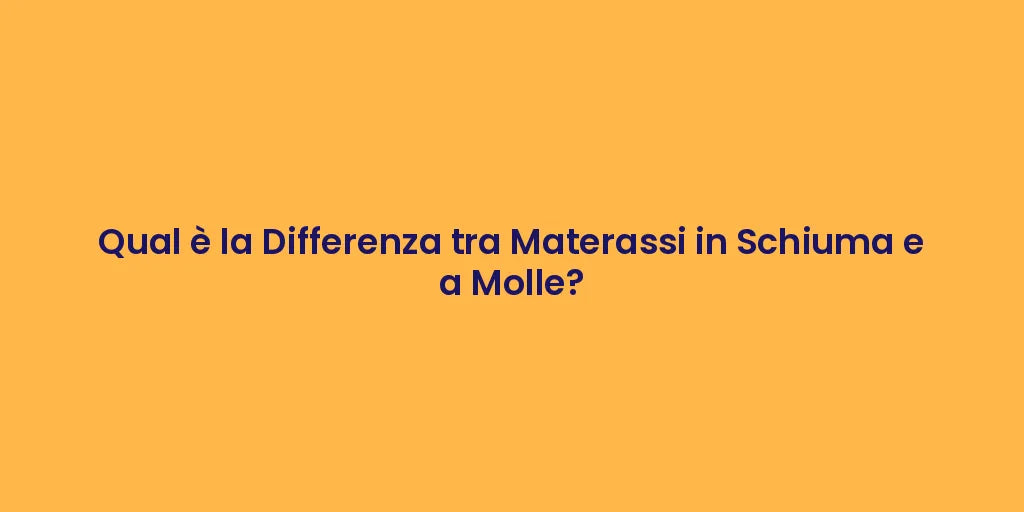 Qual è la Differenza tra Materassi in Schiuma e a Molle?