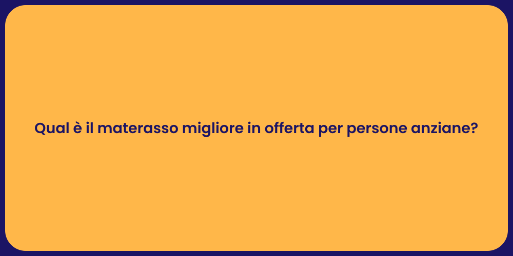 Qual è il materasso migliore in offerta per persone anziane?