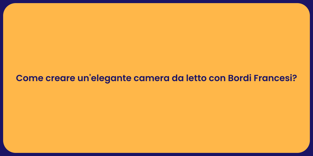 Come creare un'elegante camera da letto con Bordi Francesi?