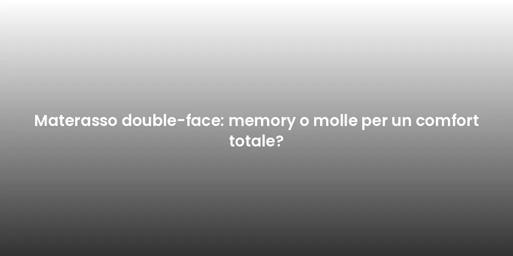 Materasso double-face: memory o molle per un comfort totale?