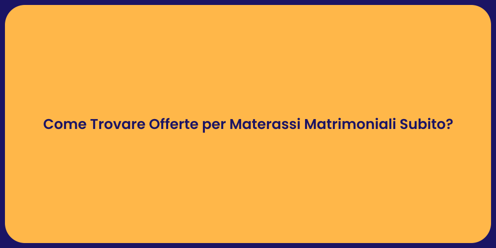 Come Trovare Offerte per Materassi Matrimoniali Subito?