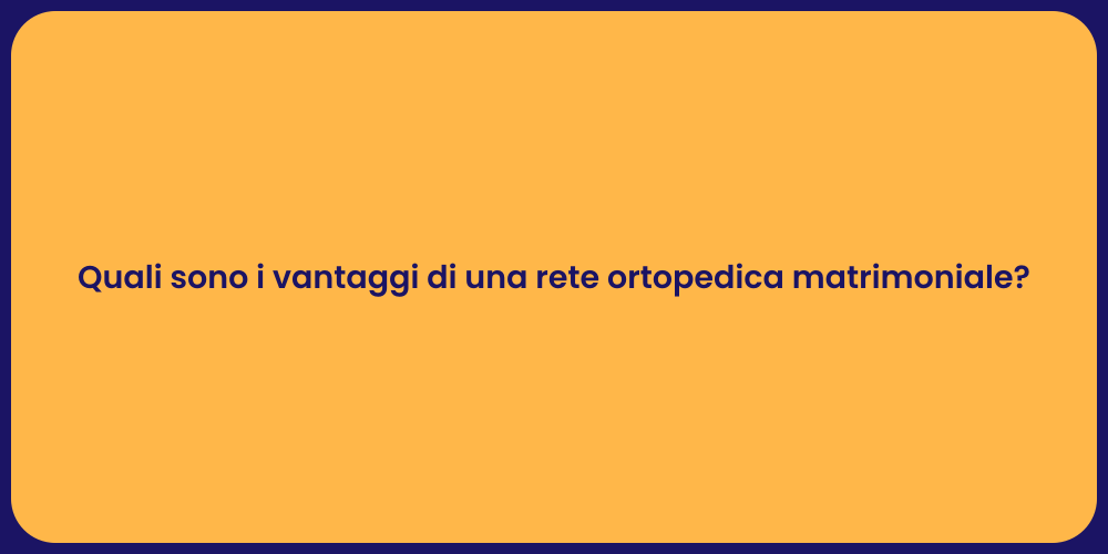 Quali sono i vantaggi di una rete ortopedica matrimoniale?