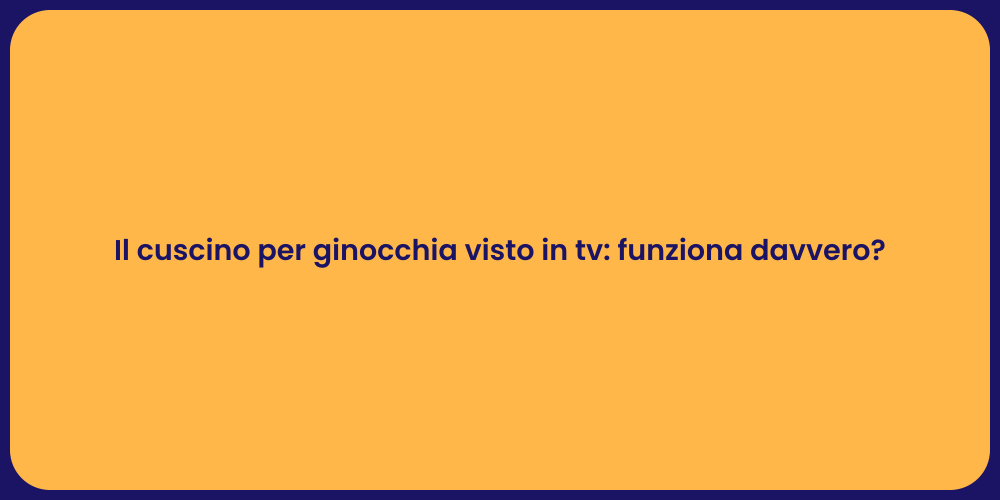 Il cuscino per ginocchia visto in tv: funziona davvero?