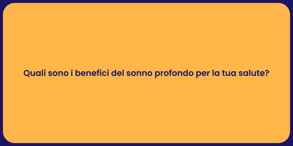Quali sono i benefici del sonno profondo per la tua salute?