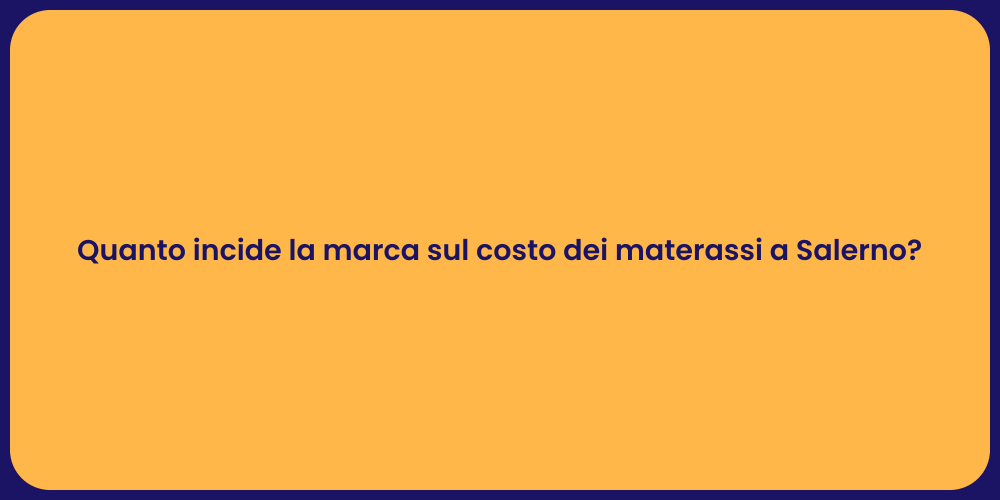 Quanto incide la marca sul costo dei materassi a Salerno?