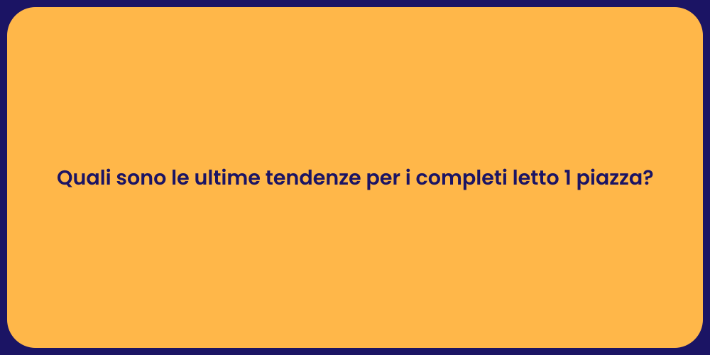 Quali sono le ultime tendenze per i completi letto 1 piazza?