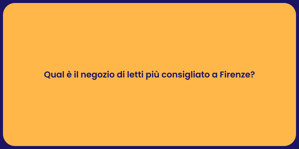 Qual è il negozio di letti più consigliato a Firenze?