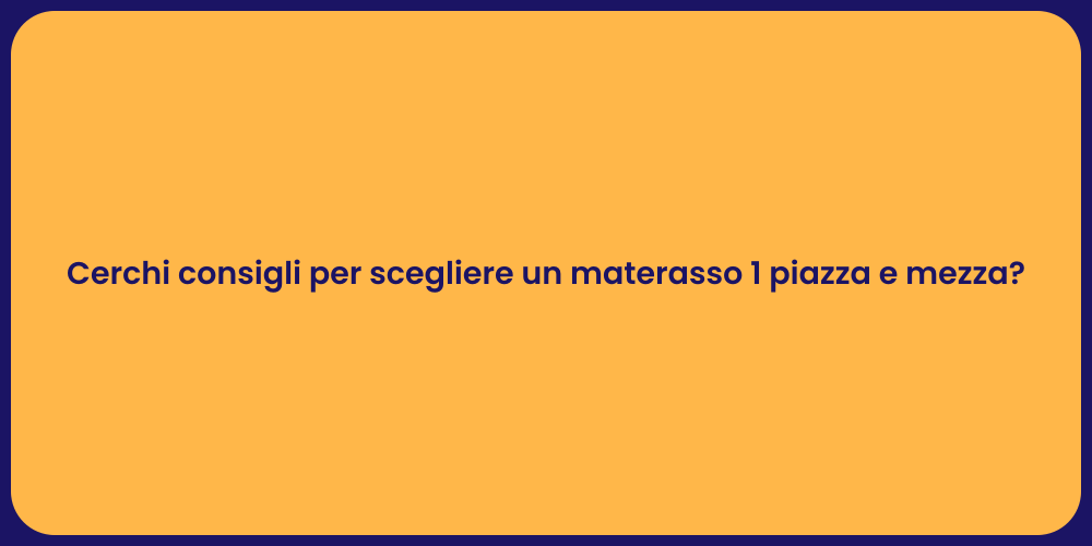 Cerchi consigli per scegliere un materasso 1 piazza e mezza?