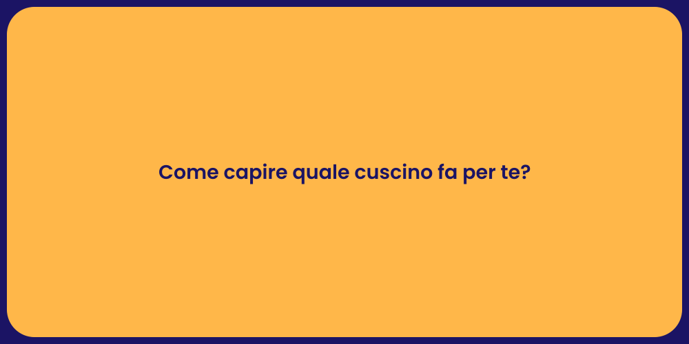 Come capire quale cuscino fa per te?