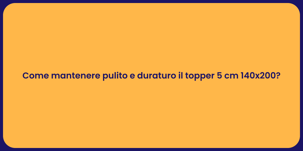Come mantenere pulito e duraturo il topper 5 cm 140x200?