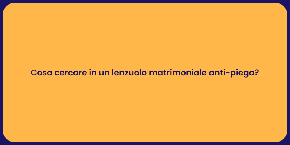 Cosa cercare in un lenzuolo matrimoniale anti-piega?