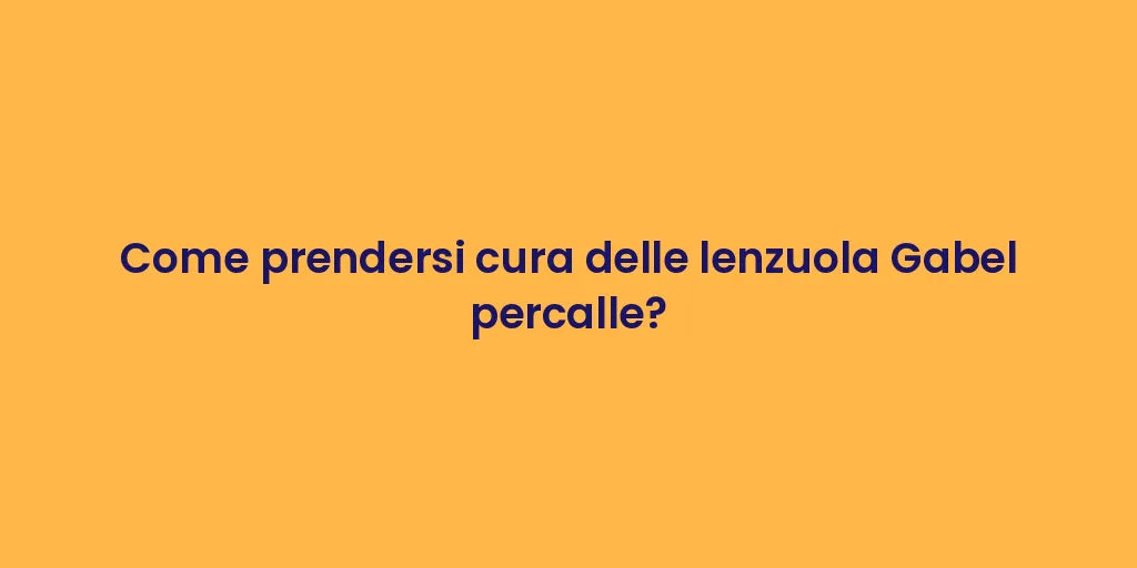 Come prendersi cura delle lenzuola Gabel percalle?
