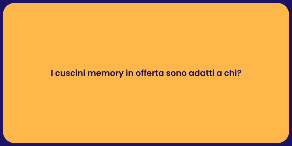I cuscini memory in offerta sono adatti a chi?
