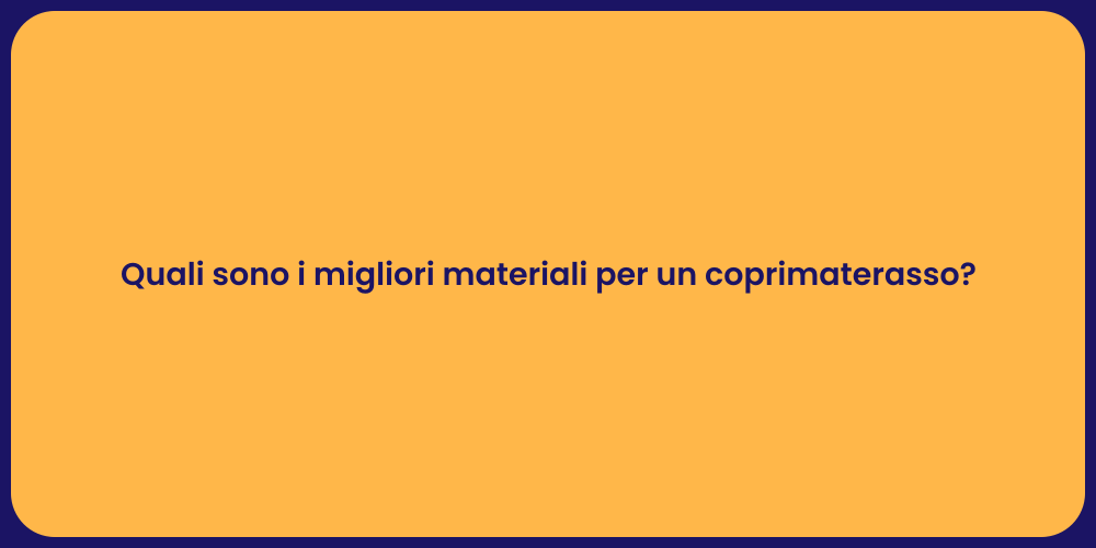 Quali sono i migliori materiali per un coprimaterasso?