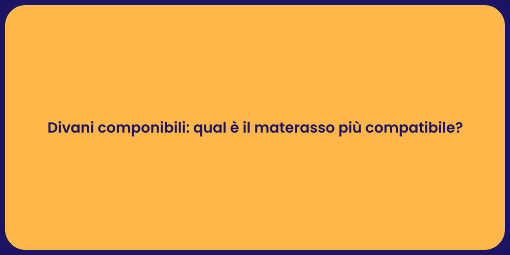 Divani componibili: qual è il materasso più compatibile?
