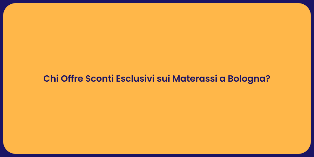 Chi Offre Sconti Esclusivi sui Materassi a Bologna?