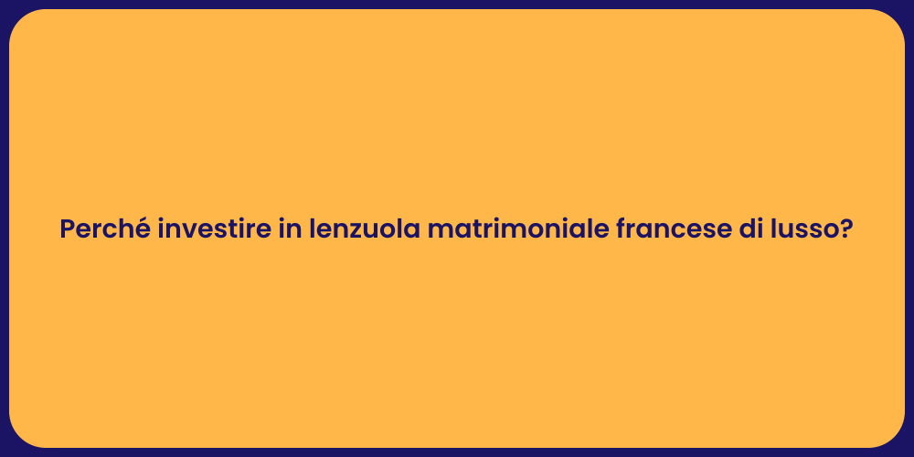Perché investire in lenzuola matrimoniale francese di lusso?