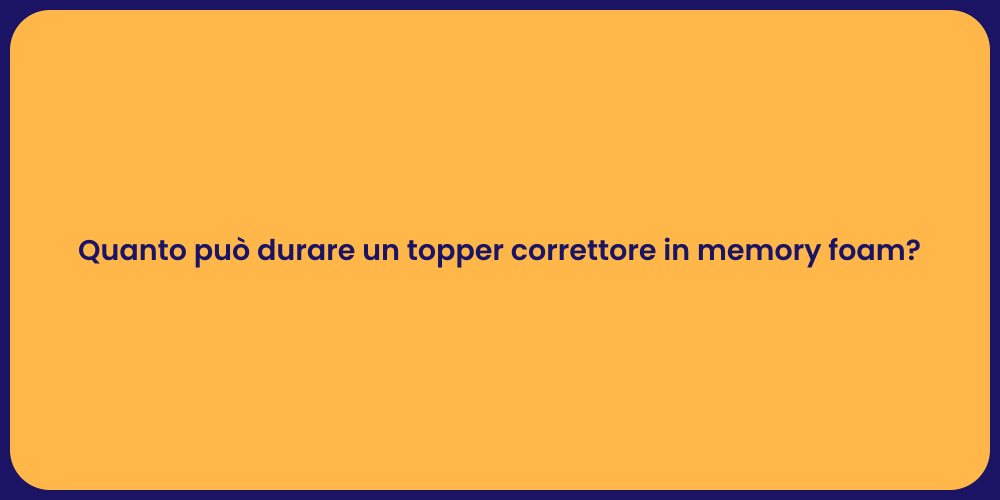 Quanto può durare un topper correttore in memory foam?