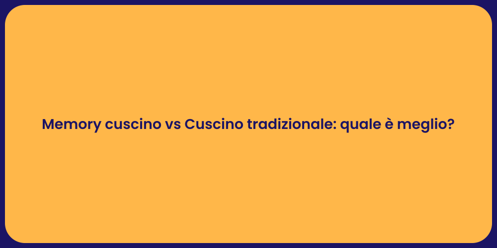 Memory cuscino vs Cuscino tradizionale: quale è meglio?