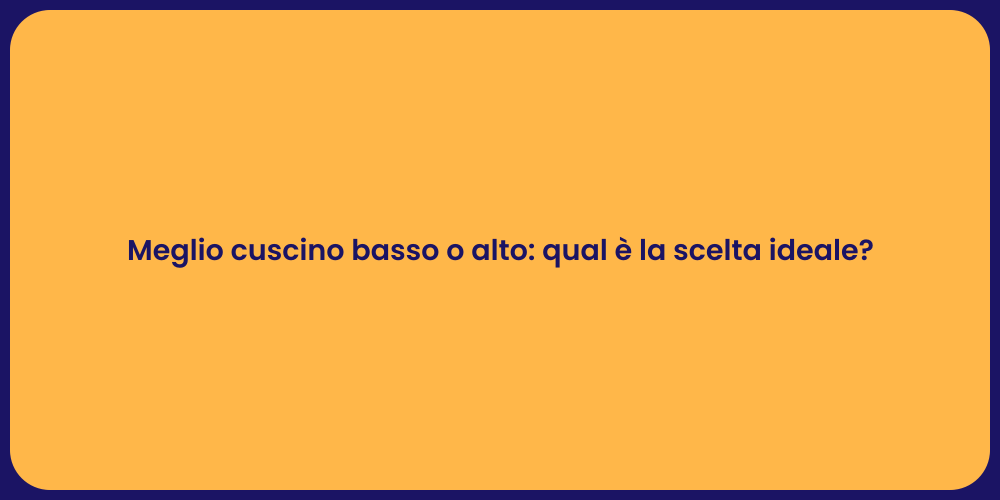 Meglio cuscino basso o alto: qual è la scelta ideale?