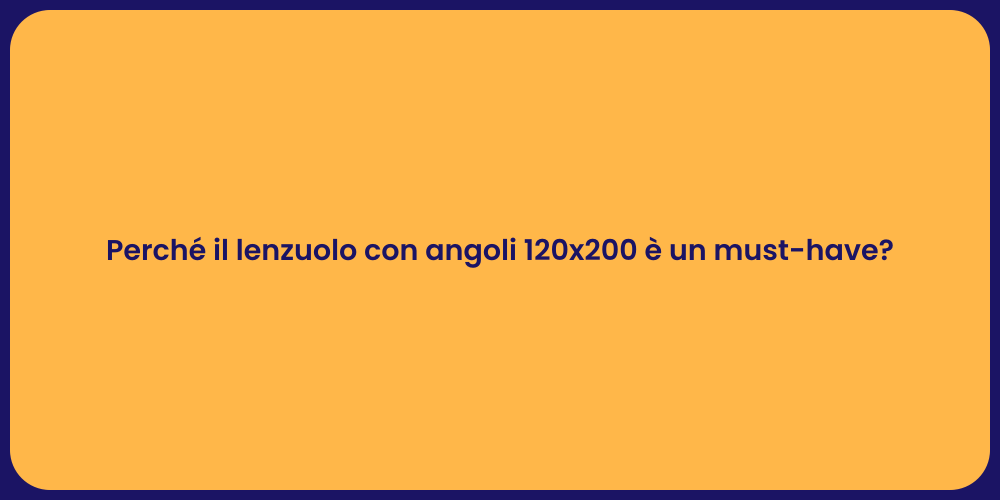 Perché il lenzuolo con angoli 120x200 è un must-have?