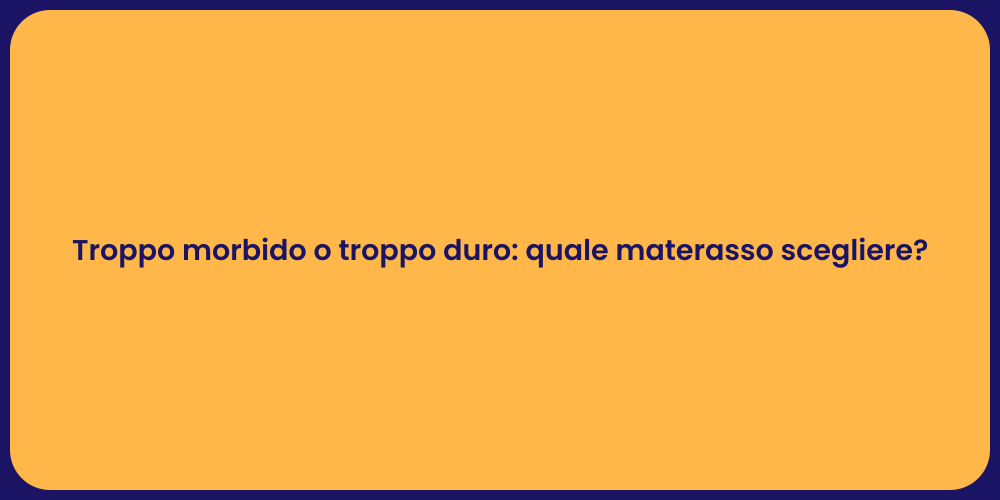 Troppo morbido o troppo duro: quale materasso scegliere?