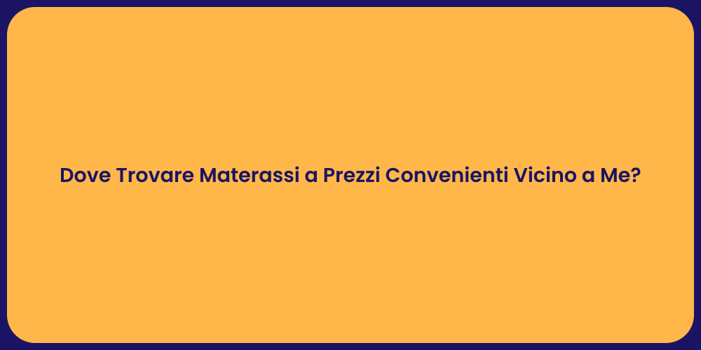 Dove Trovare Materassi a Prezzi Convenienti Vicino a Me?