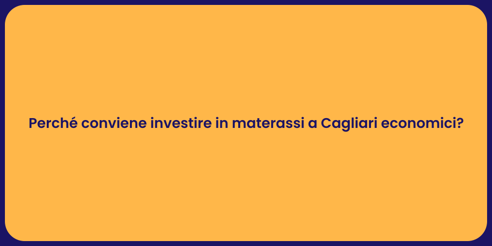 Perché conviene investire in materassi a Cagliari economici?