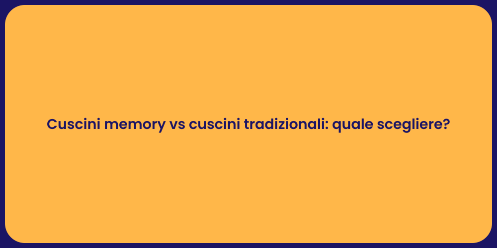 Cuscini memory vs cuscini tradizionali: quale scegliere?
