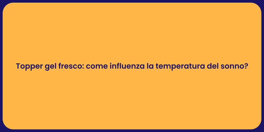 Topper gel fresco: come influenza la temperatura del sonno?