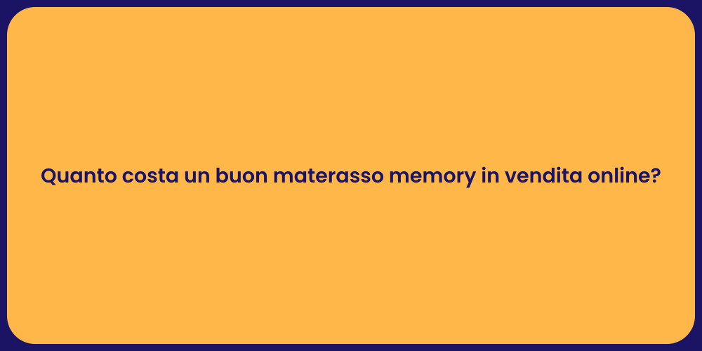 Quanto costa un buon materasso memory in vendita online?