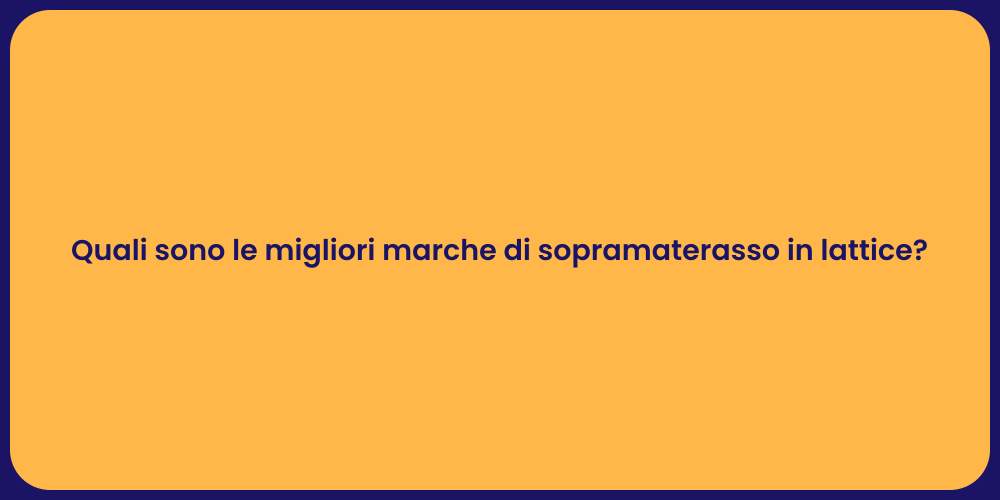 Quali sono le migliori marche di sopramaterasso in lattice?