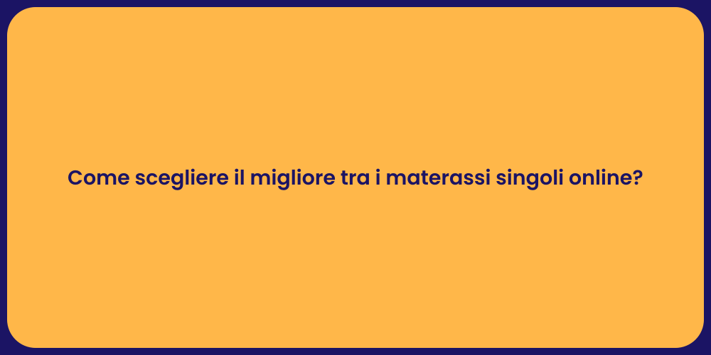 Come scegliere il migliore tra i materassi singoli online?