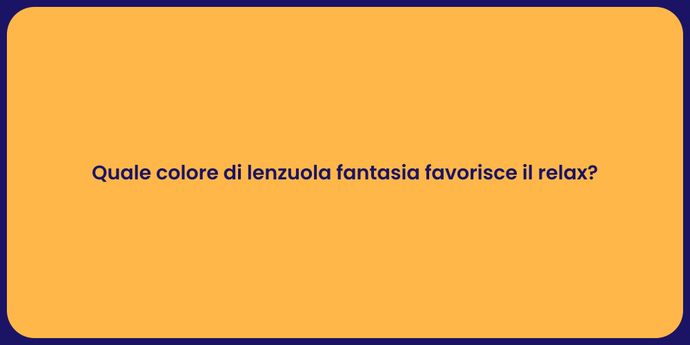 Quale colore di lenzuola fantasia favorisce il relax?