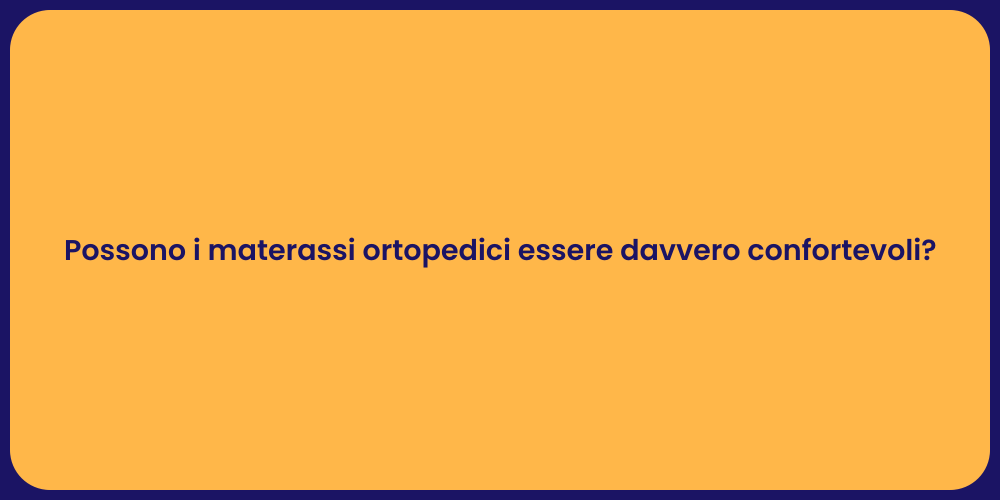 Possono i materassi ortopedici essere davvero confortevoli?