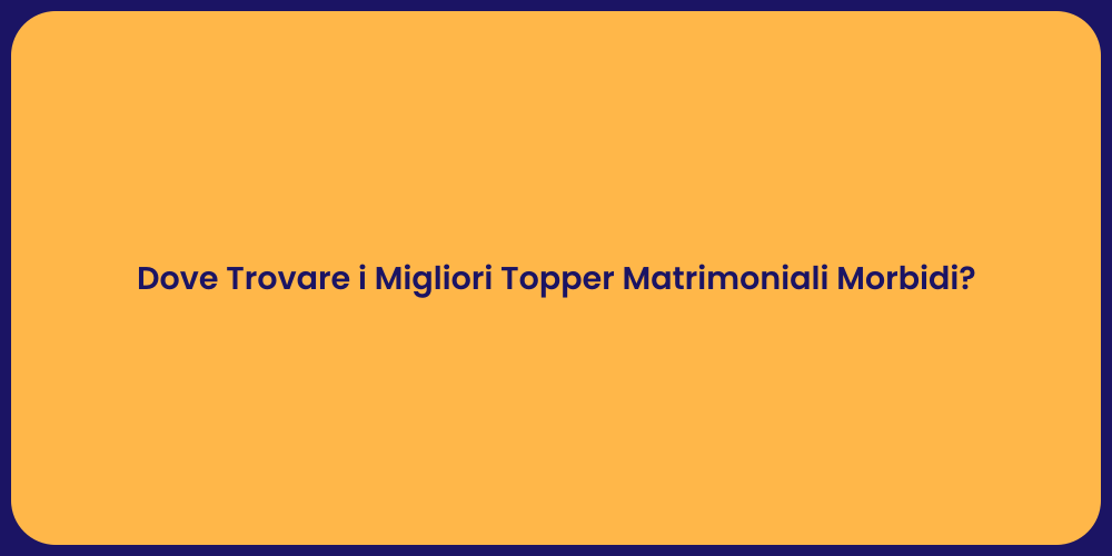 Dove Trovare i Migliori Topper Matrimoniali Morbidi?